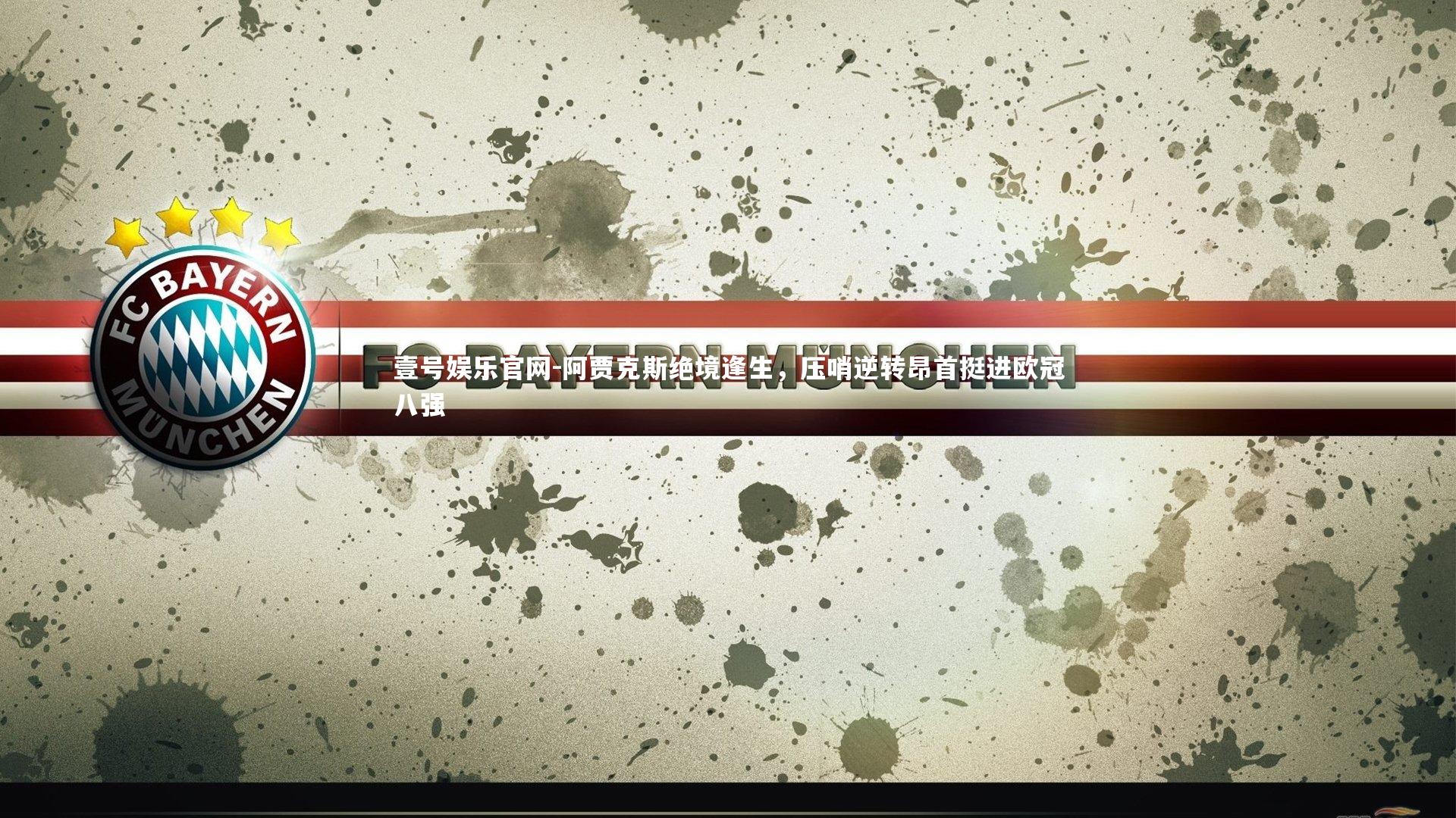 壹号娱乐官网-阿贾克斯绝境逢生，压哨逆转昂首挺进欧冠八强